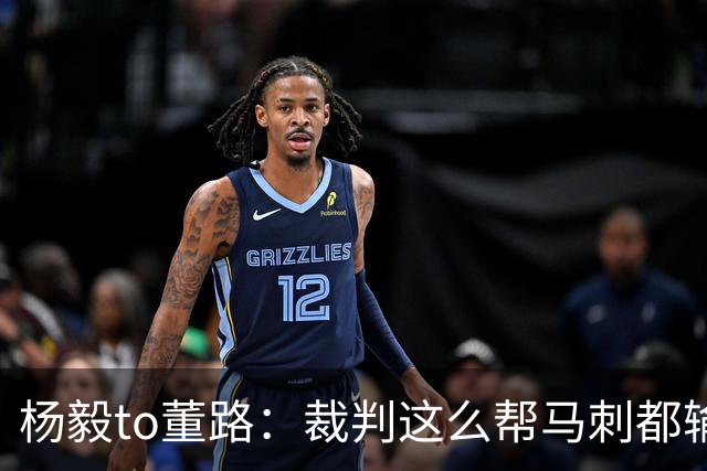 杨毅to董路：裁判这么帮马刺都输 在足球世界很罕见 除02世界杯